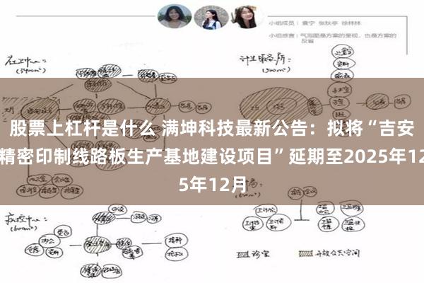 股票上杠杆是什么 满坤科技最新公告：拟将“吉安高精密印制线路板生产基地建设项目”延期至2025年12月