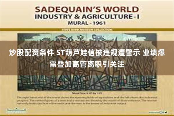 炒股配资条件 ST葫芦娃信披违规遭警示 业绩爆雷叠加高管离职引关注