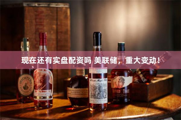 现在还有实盘配资吗 美联储，重大变动！
